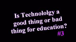 Is Technology a good thing for education?  Answer number 3