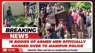 10 BODIES OF ARMED MEN OFFICIALLY HANDED OVER TO MANIPUR POLICE    | 16 NOV 2024