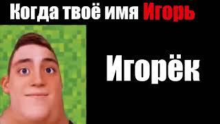 Когда твоё имя ИГОРЬ: