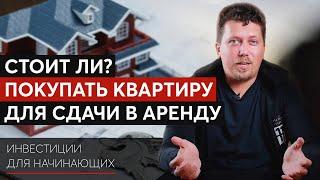 Стоит ли покупать квартиру для сдачи в аренду? | ИНВЕСТИЦИИ ДЛЯ НАЧИНАЮЩИХ