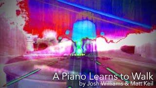 A Piano Learns to Walk - Josh Williams and Matt Keil