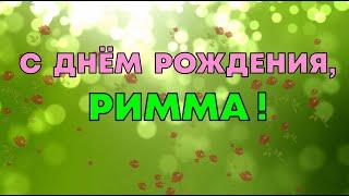 РИММА, с Днём Рождения ! / С Днём Рождения, РИММА ! / Поздравление с Днём Рождения РИММЫ !