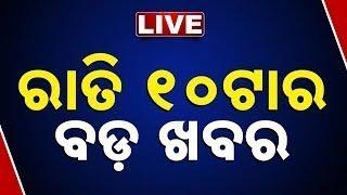  LIVE || ରାତି ୧୦ଟାର ବଡ଼ ଖବର || 10PM Bulletin || Odisha  || Kanak News