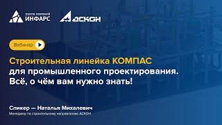 Вебинар: Строительная линейка КОМПАС для промышленного проектирования. Всё о чём вам нужно знать.