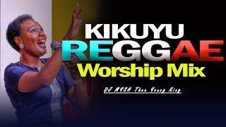  BEST KIKUYU REGGAE MIX 2024 | Kikuyu Reggae Worship Songs Mix | DJ MYSH