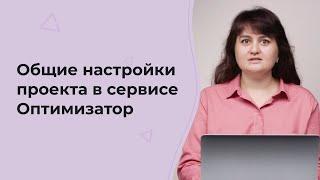 Общие настройки проекта в сервисе Оптимизатор