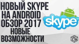 Новый Skype на Android 2017 обзор новых возможностей