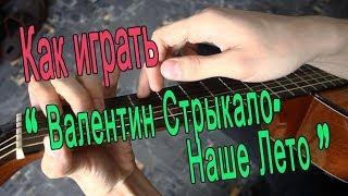 #7 Как играть "Валентин Стрыкало - Наше лето" на гитаре ( Видео Разбор Песни )