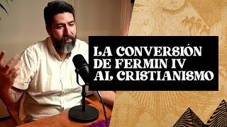 ¿Por qué FERMÍN IV se convirtió al CRISTIANISMO? - Con los Pies en la Tierra