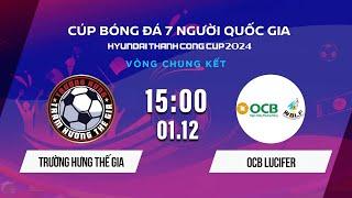 TRƯỜNG HƯNG THẾ GIA vs OCB LUCIFER | VCK Cúp bóng đá 7 người QG Hyundai Thành Công Cup 2024 #VSCS4