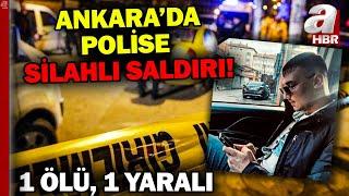 Ankara’da polise silahlı saldırı! “Dur” ihtarına uymayıp ateş açtılar: 1 ölü, 1 yaralı | A Haber