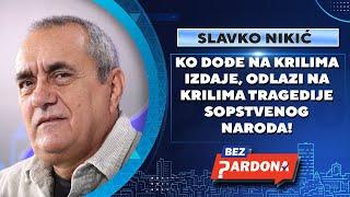 BEZ PARDONA | Slavko Nikić: Ko dođe na krilima izdaje, odlazi na krilima tragedije sopstvenog naroda