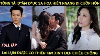 Tổng tài dâ*m dụ*c sa hoa hiên ngang đi cướp hôn lại lụm được cô thiên kim xinh đẹp chiều chồng