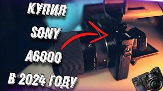 Купил Sony a6000 в 2024 году