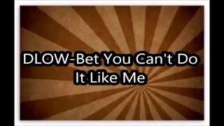 Dlow-Bet You Can't Do It Like Me *Lyrics*