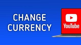 How to Change Currency in YouTube on PC