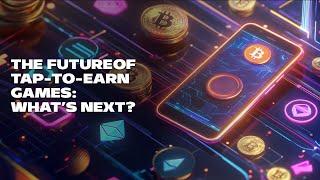 The Future of Tap-to-Earn Games: What’s Next?