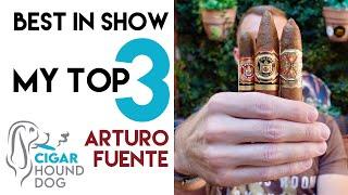 Best In Show - My Top 3 Favorite Arturo Fuente Cigars