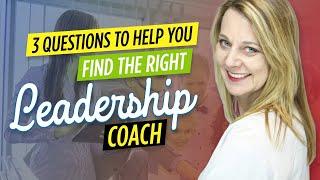 3 Questions To Help You Find The Right Leadership Coach | Executive Coaching