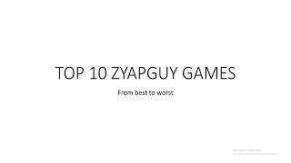 Top 10 Zyapguy Games!