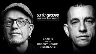 Adam X meets Robert Henke a.k.a. Monolake - Sonic Groove Podcast