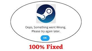 Fix Steam Oops Something Went Wrong Error. Please Try Again Later Problem Error Solved