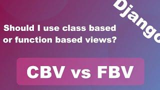 Python Django | Class Based vs Function Based Views?