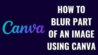 How to Blur Part of an Image Using Canva