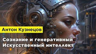 Антон Кузнецов — Сознание и генеративный Искусственный интеллект