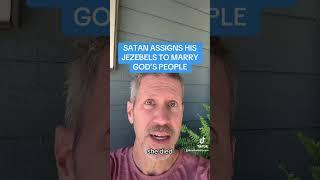 SATAN ASSIGNS HIS JEZEBELS TO MARRY GOD’S PEOPLE