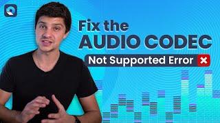 How to Fix the Audio Codec Not Supported Error?