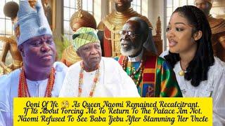 Ooni Of Ife  As Queen Naomi Remained Recalcitrant.If It's About Returning To The Palace Am Not.