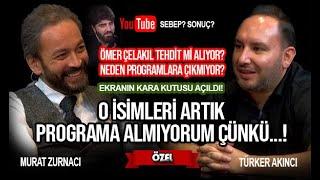 O İSİMLERİ YAYINA ALMIYORUM ÇÜNKÜ..! ÖMER ÇELAKIL TEHDİT Mİ ALIYOR? - MURAT ZURNACI I TÜRKER AKINCI