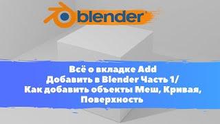 Всё о вкладке Add Добавить Blender Часть 1/Как добавить объекты Меш,Кривая,Поверхность/Уроки Blender