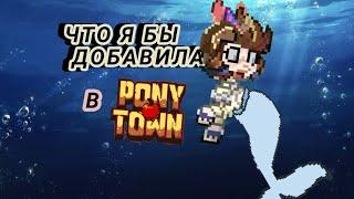 _ЧТО Я БЫ ДОБАВИЛА В PONY TOWN? _#ponytown