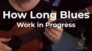 How Long Blues  - WIP (Baritone Ukulele)