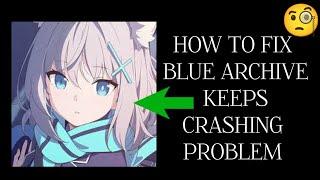 How To Fix "Blue Archive Keeps Crashing" Problem || Tech Issues Solutions