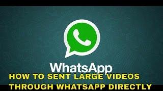 How To Sent Large Videos Through Whatsapp Directly | Sent Movies Through Whatsapp | New 2018