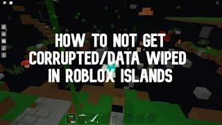 How To Not Get Corrupted/Data Wiped In Roblox Islands