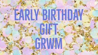 Early Birthday Gift GRWM