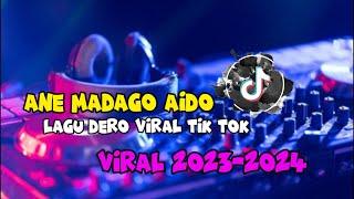 ANE MADAGO AIDO || LAGU DERO VIRAL TIK TOK 2023-2024 || DERO DJ