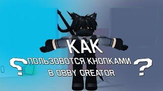 КАК ПОЛЬЗОВАТЬСЯ КНОПКАМИ В OBBY CREATOR???