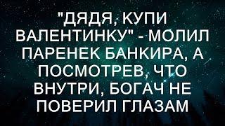 "Дядя, купи Валентинку" - молил паренек банкира, а посмотрев, что внутри, богач не поверил глазам