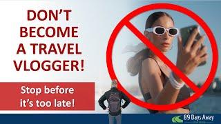 Don't Become A Travel Vlogger!