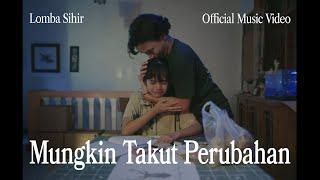 Lomba Sihir - Mungkin Takut Perubahan (Official Music Video)