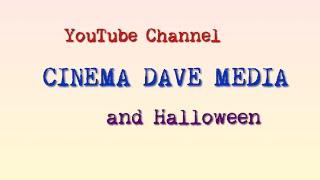 YouTube Channel CINEMA DAVE MEDIA and Halloween