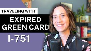 TRAVEL WITH EXPIRED GREEN CARD I-751