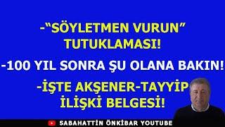 SÖYLETMEN VURUN TUTUKLAMASI..100 YIL SONRA ŞU OLANA BAKIN?..İŞTE TAYYİP-AKŞENER İLİŞKİ BELGESİ!