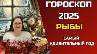 РЫБЫ Гороскоп 2025 года. Время открытий и счастья - Самый удивительный год!