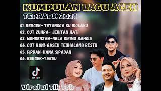 LAGU ACEH TERBARU 2024#LAGU BERGEK,CUT ZUHRA,CUT RANI AULIZA,FIRDAN,MOHDERZAM